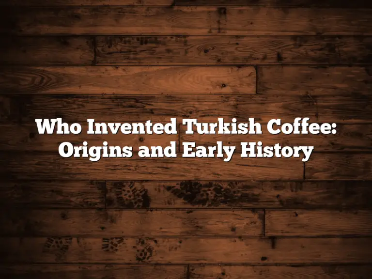 Who Invented Turkish Coffee: Origins and Early History