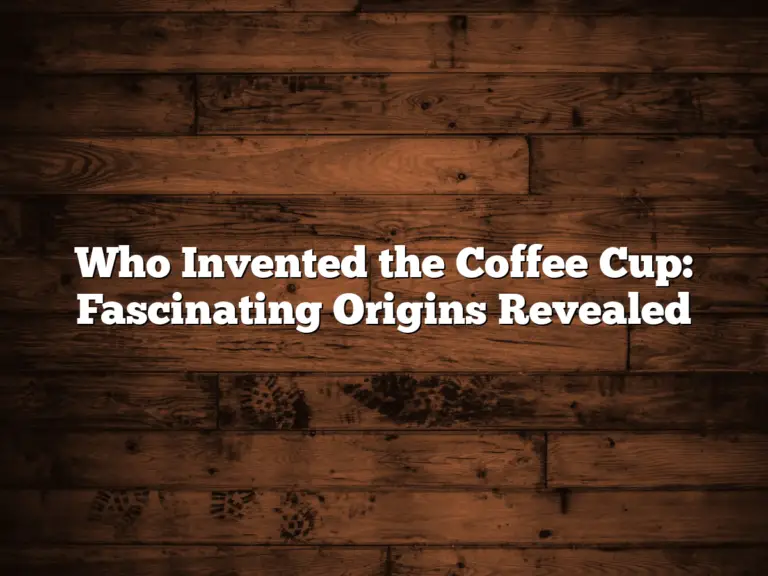 Who Invented the Coffee Cup: Fascinating Origins Revealed