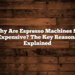 Why Are Espresso Machines So Expensive? The Key Reasons Explained