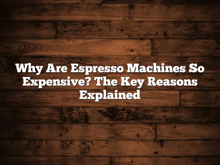 Why Are Espresso Machines So Expensive? The Key Reasons Explained