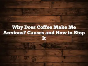 Why Does Coffee Make Me Anxious? Causes and How to Stop It