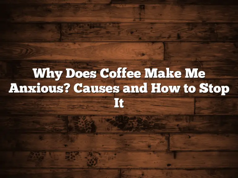 Why Does Coffee Make Me Anxious? Causes and How to Stop It