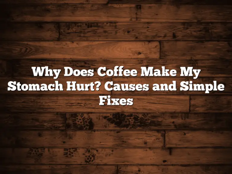 Why Does Coffee Make My Stomach Hurt? Causes and Simple Fixes