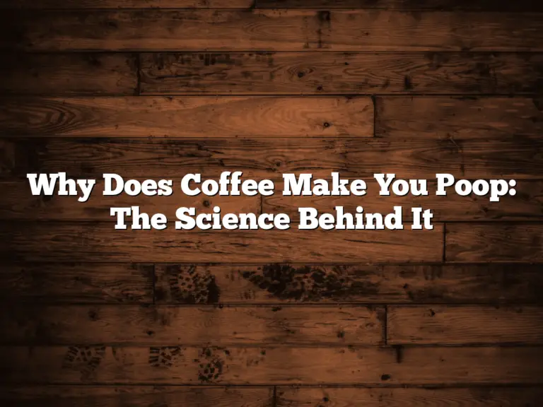 Why Does Coffee Make You Poop: The Science Behind It