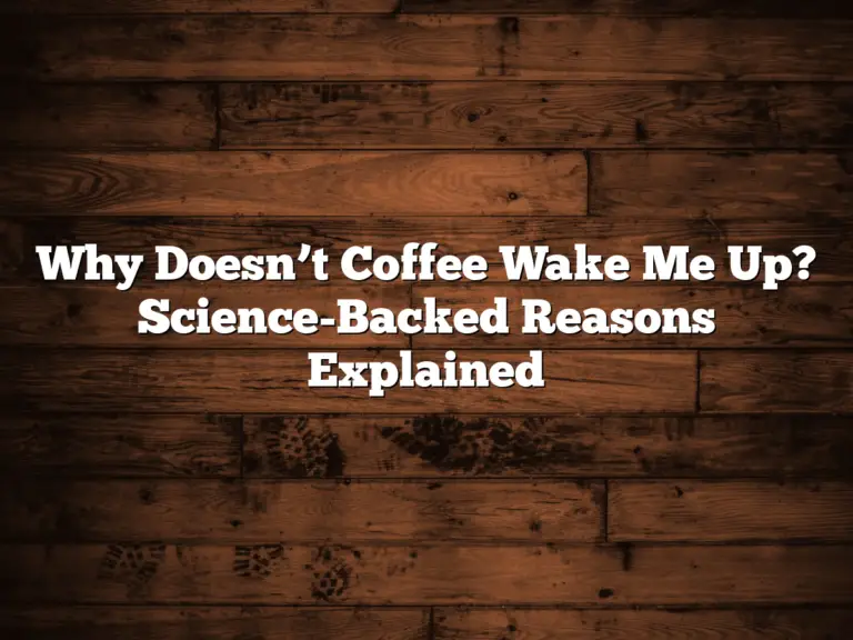 Why Doesn’t Coffee Wake Me Up? Science-Backed Reasons Explained