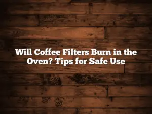 Will Coffee Filters Burn in the Oven? Tips for Safe Use