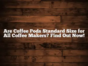 Are Coffee Pods Standard Size for All Coffee Makers? Find Out Now!