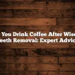 Can You Drink Coffee After Wisdom Teeth Removal: Expert Advice