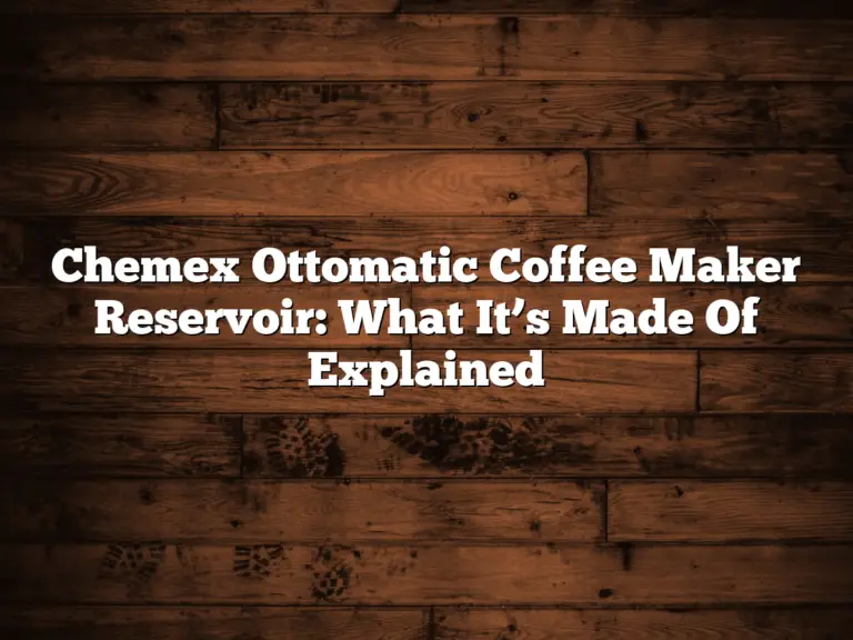 Chemex Ottomatic Coffee Maker Reservoir: What It’s Made Of Explained