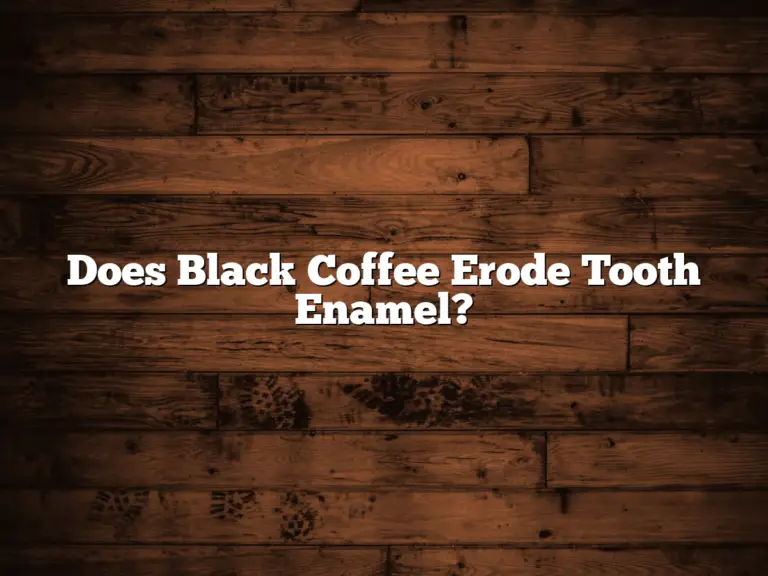 Does Black Coffee Erode Tooth Enamel?