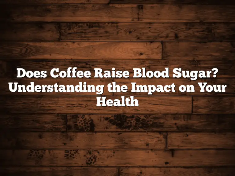 Does Coffee Raise Blood Sugar? Understanding the Impact on Your Health