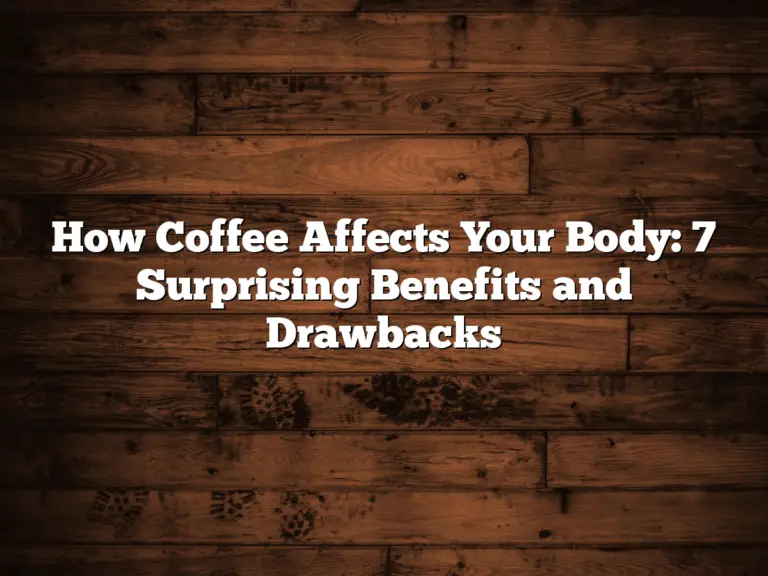 How Coffee Affects Your Body: 7 Surprising Benefits and Drawbacks