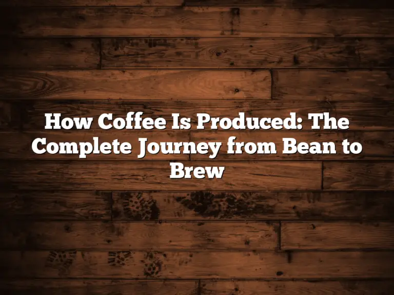 How Coffee Is Produced: The Complete Journey from Bean to Brew