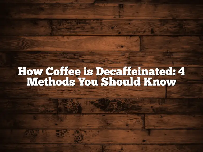 How Coffee is Decaffeinated: 4 Methods You Should Know