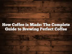 How Coffee is Made: The Complete Guide to Brewing Perfect Coffee