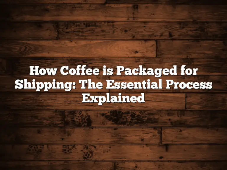 How Coffee is Packaged for Shipping: The Essential Process Explained