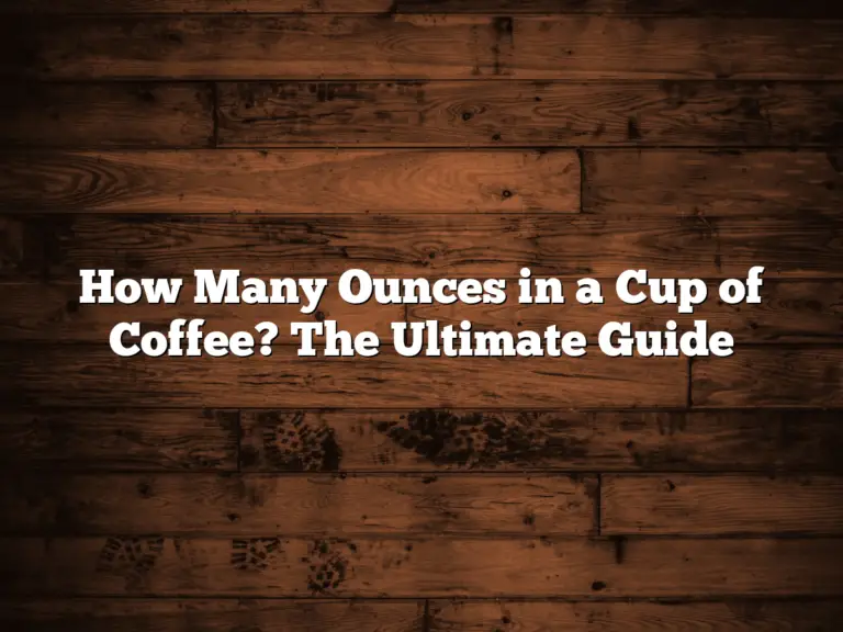 How Many Ounces in a Cup of Coffee? The Ultimate Guide