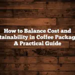 How to Balance Cost and Sustainability in Coffee Packaging: A Practical Guide