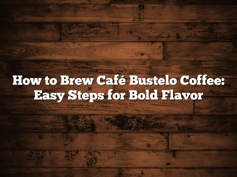 How to Brew Café Bustelo Coffee: Easy Steps for Bold Flavor