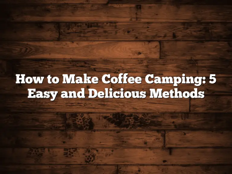 How to Make Coffee Camping: 5 Easy and Delicious Methods