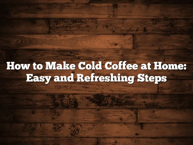 How to Make Cold Coffee at Home: Easy and Refreshing Steps