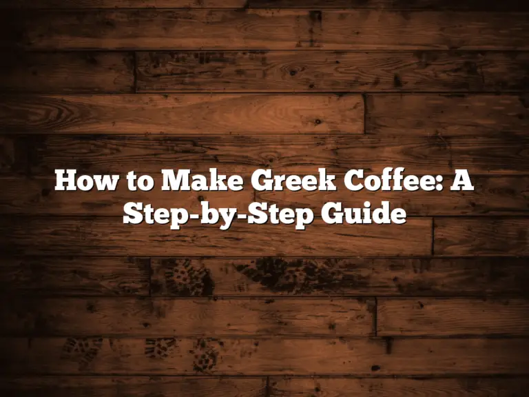 How to Make Greek Coffee: A Step-by-Step Guide