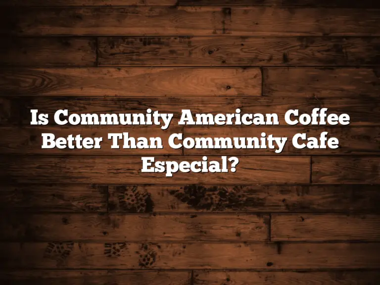 Is Community American Coffee Better Than Community Cafe Especial?