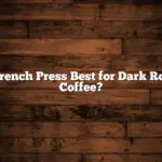 Is French Press Best for Dark Roast Coffee?