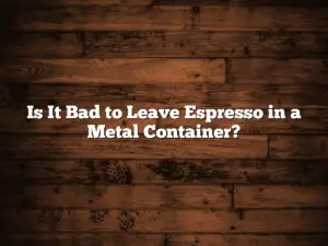 Is It Bad to Leave Espresso in a Metal Container?