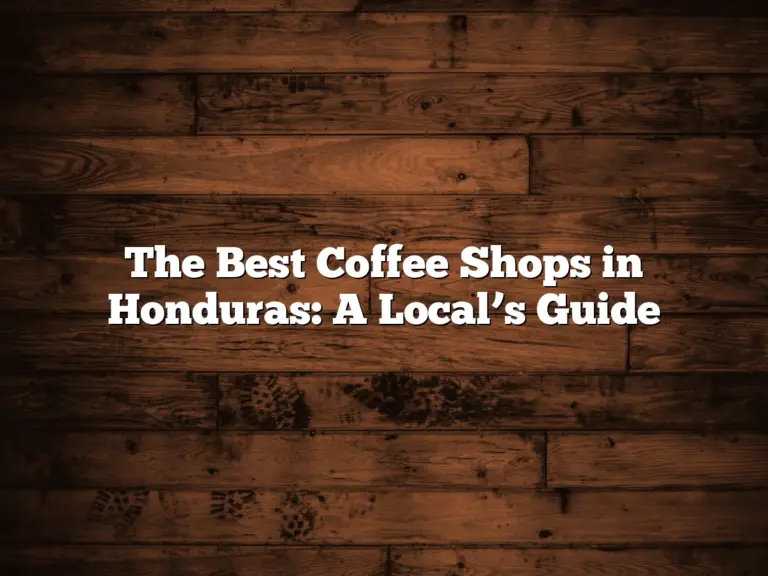 The Best Coffee Shops in Honduras: A Local’s Guide