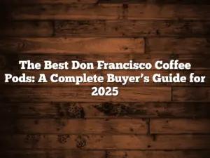 The Best Don Francisco Coffee Pods: A Complete Buyer’s Guide for 2025