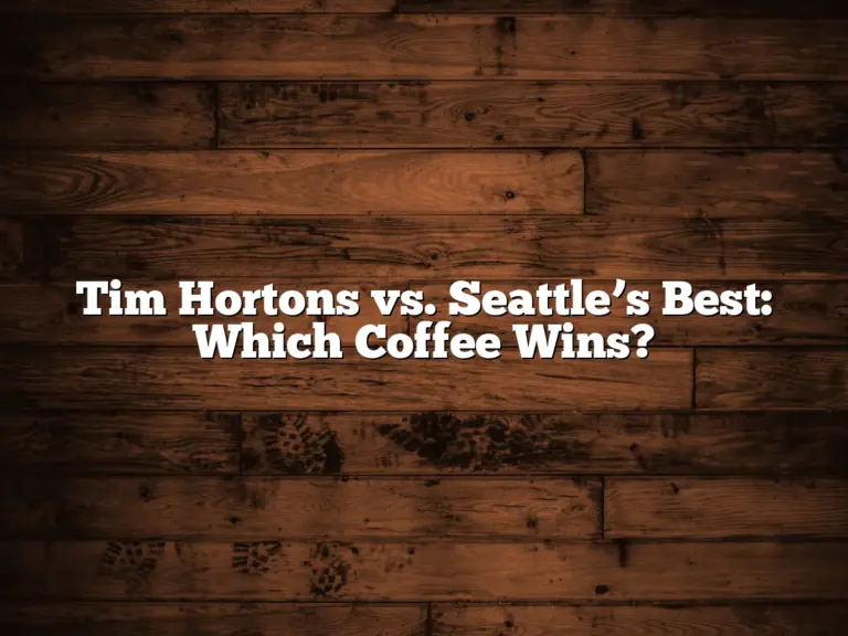 Tim Hortons vs. Seattle’s Best: Which Coffee Wins?