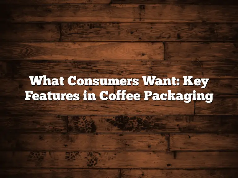 What Consumers Want: Key Features in Coffee Packaging