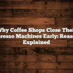 Why Coffee Shops Close Their Espresso Machines Early: Reasons Explained