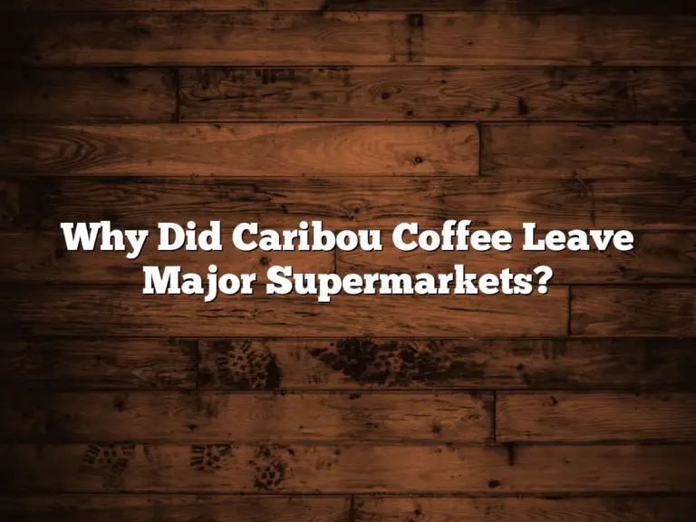 Why Did Caribou Coffee Leave Major Supermarkets?