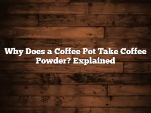 Why Does a Coffee Pot Take Coffee Powder? Explained