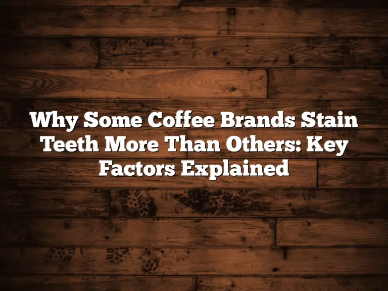 Why Some Coffee Brands Stain Teeth More Than Others: Key Factors Explained