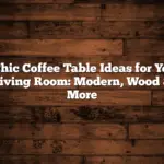 9 Chic Coffee Table Ideas for Your Living Room: Modern, Wood & More