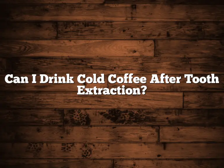 Can I Drink Cold Coffee After Tooth Extraction?