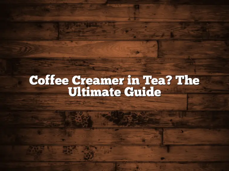 Coffee Creamer in Tea? The Ultimate Guide