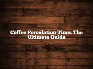 Coffee Percolation Time: The Ultimate Guide