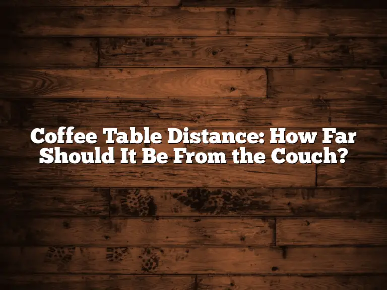 Coffee Table Distance: How Far Should It Be From the Couch?