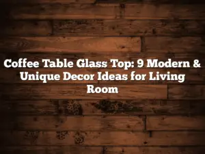 Coffee Table Glass Top: 9 Modern & Unique Decor Ideas for Living Room