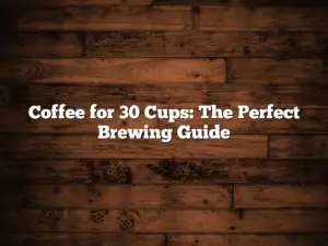 Coffee for 30 Cups: The Perfect Brewing Guide