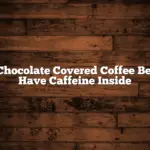 Do Chocolate Covered Coffee Beans Have Caffeine Inside