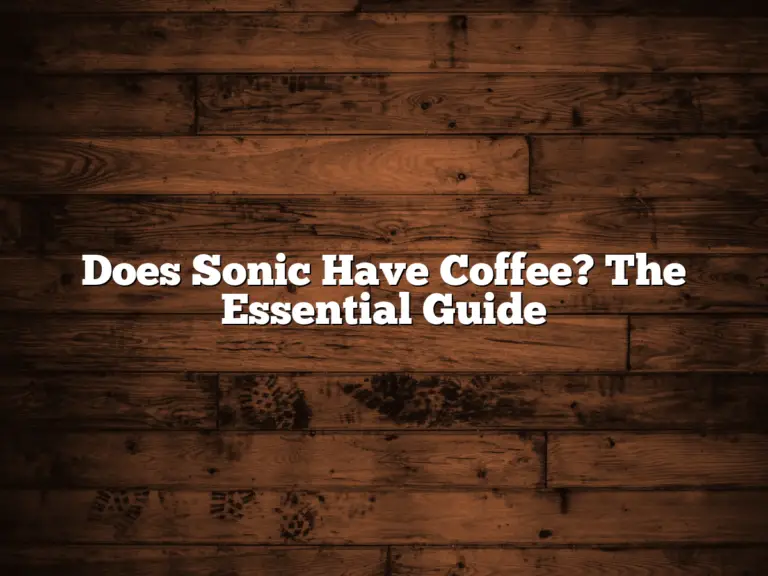 Does Sonic Have Coffee? The Essential Guide