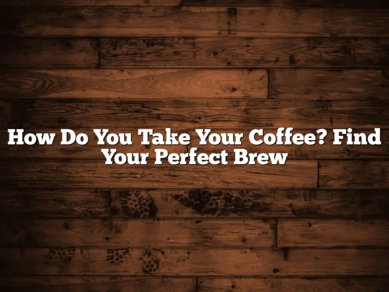 How Do You Take Your Coffee? Find Your Perfect Brew