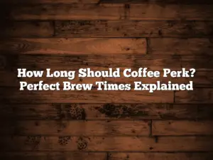 How Long Should Coffee Perk? Perfect Brew Times Explained