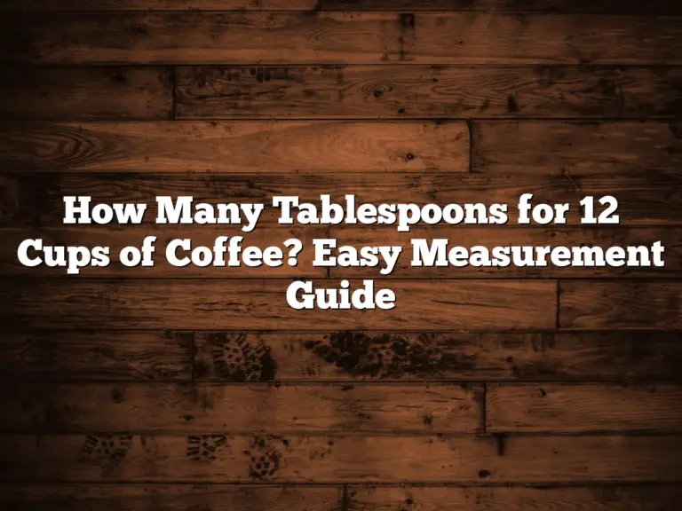 How Many Tablespoons for 12 Cups of Coffee? Easy Measurement Guide