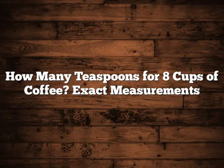 How Many Teaspoons for 8 Cups of Coffee? Exact Measurements